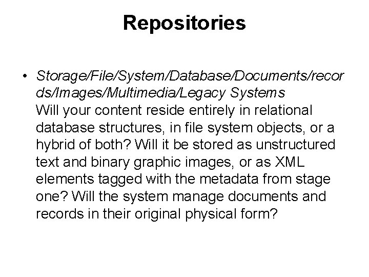 Repositories • Storage/File/System/Database/Documents/recor ds/Images/Multimedia/Legacy Systems Will your content reside entirely in relational database structures,