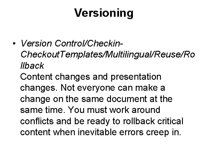 Versioning • Version Control/Checkin. Checkout. Templates/Multilingual/Reuse/Ro llback Content changes and presentation changes. Not everyone