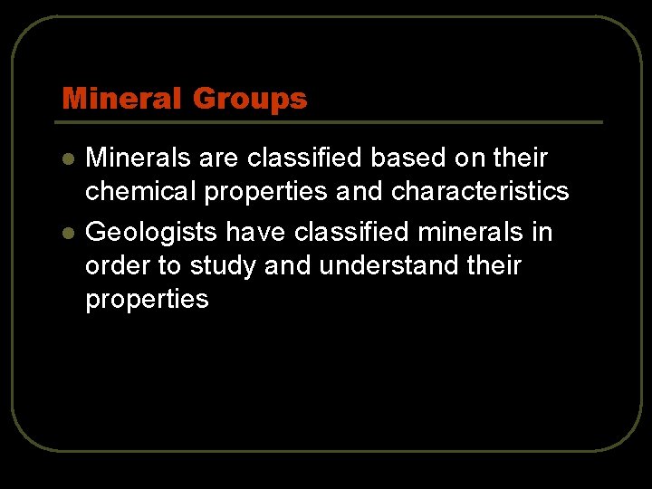 Mineral Groups l l Minerals are classified based on their chemical properties and characteristics