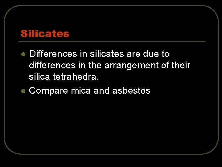 Silicates l l Differences in silicates are due to differences in the arrangement of