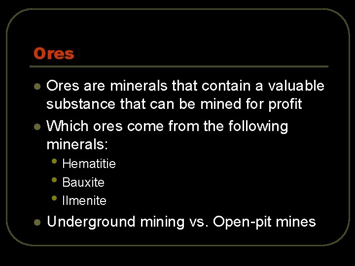 Ores l l Ores are minerals that contain a valuable substance that can be