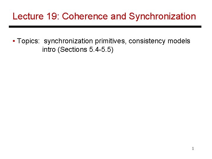 Lecture 19: Coherence and Synchronization • Topics: synchronization primitives, consistency models intro (Sections 5.