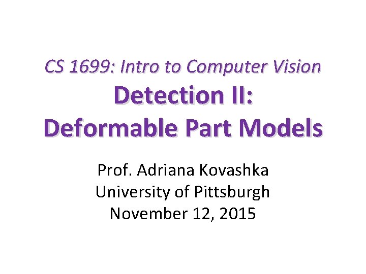 CS 1699: Intro to Computer Vision Detection II: Deformable Part Models Prof. Adriana Kovashka