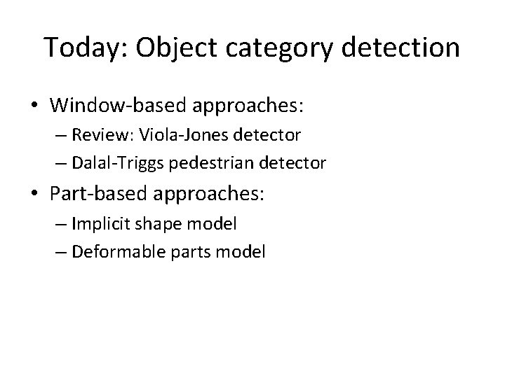 Today: Object category detection • Window-based approaches: – Review: Viola-Jones detector – Dalal-Triggs pedestrian