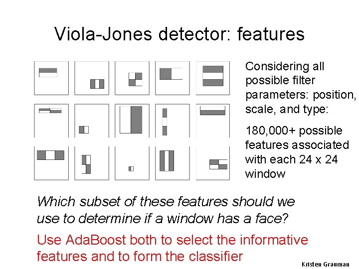 Viola-Jones detector: features Considering all possible filter parameters: position, scale, and type: 180, 000+