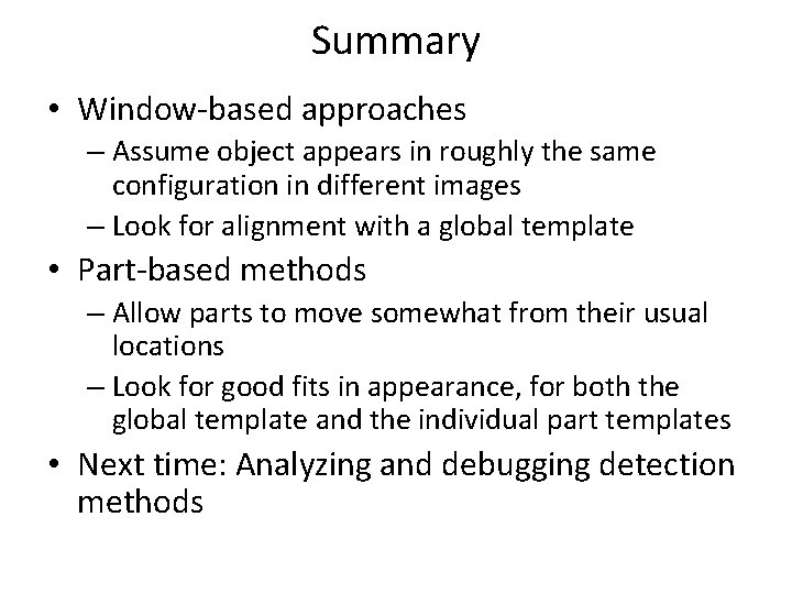 Summary • Window-based approaches – Assume object appears in roughly the same configuration in