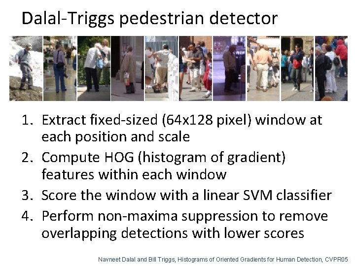 Dalal-Triggs pedestrian detector 1. Extract fixed-sized (64 x 128 pixel) window at each position