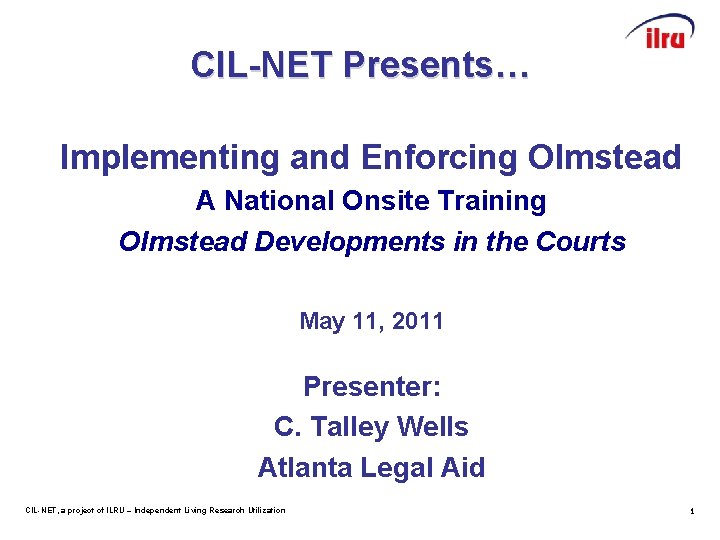 CIL-NET Presents… Implementing and Enforcing Olmstead A National Onsite Training Olmstead Developments in the