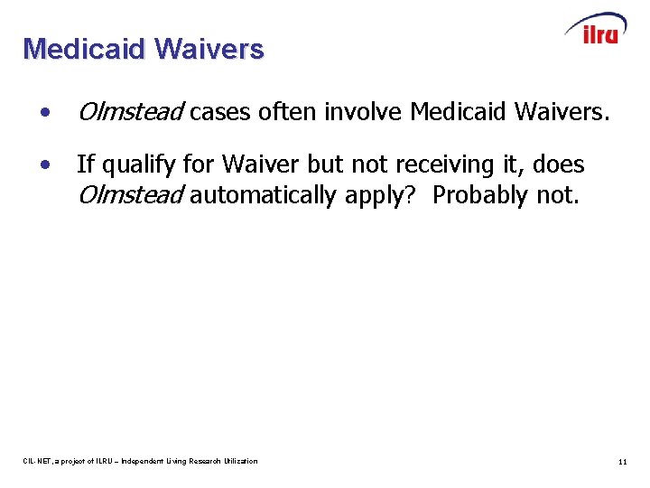 Medicaid Waivers • Olmstead cases often involve Medicaid Waivers. • If qualify for Waiver