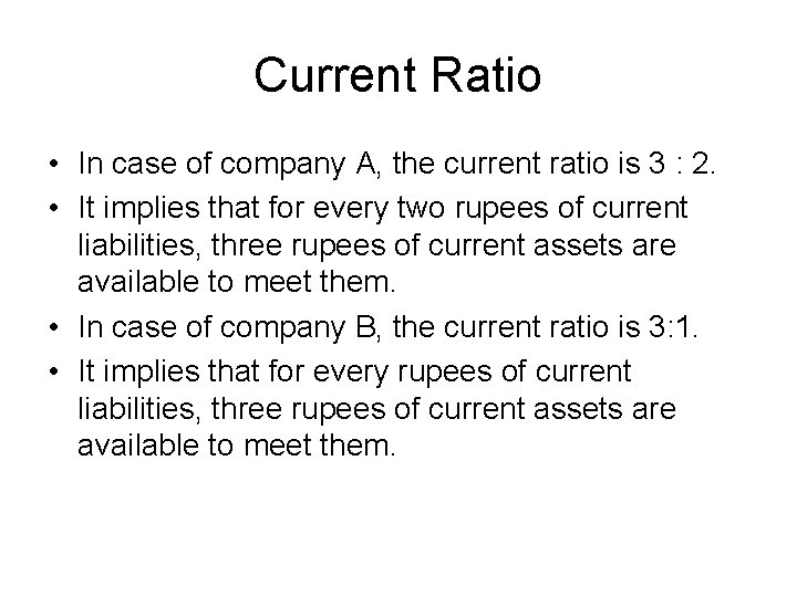 Current Ratio • In case of company A, the current ratio is 3 :