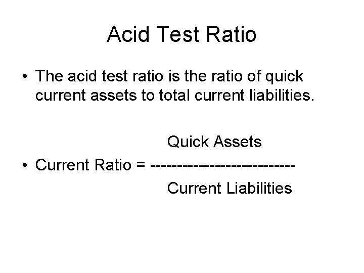 Acid Test Ratio • The acid test ratio is the ratio of quick current