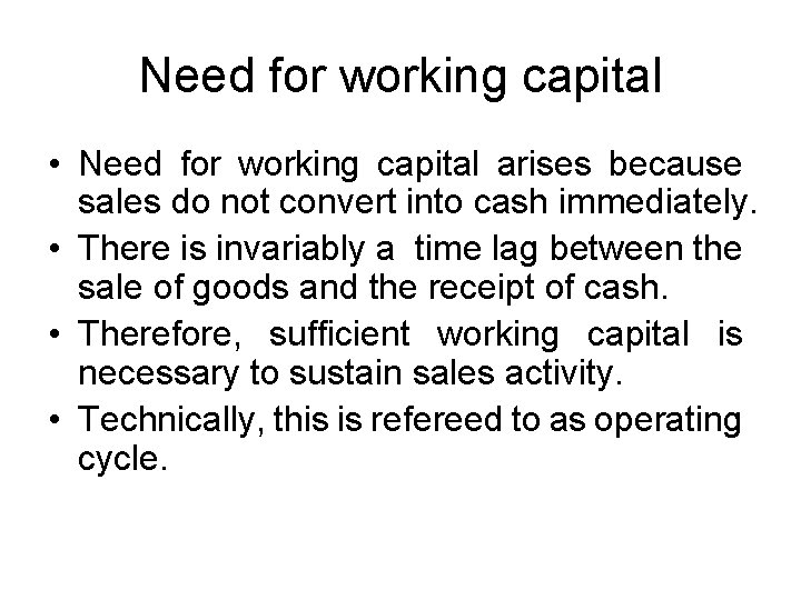 Need for working capital • Need for working capital arises because sales do not