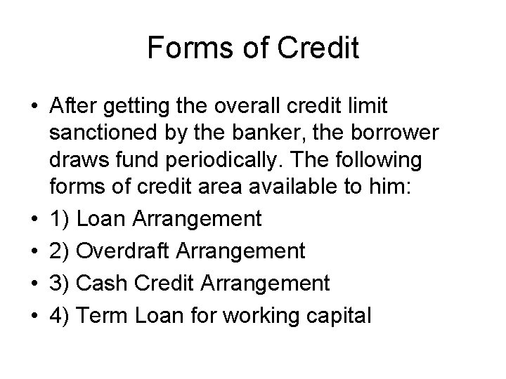 Forms of Credit • After getting the overall credit limit sanctioned by the banker,