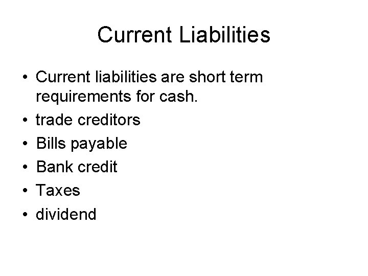Current Liabilities • Current liabilities are short term requirements for cash. • trade creditors
