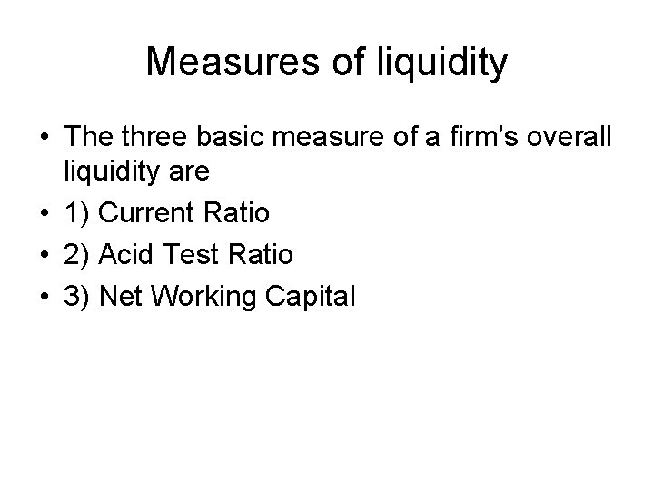 Measures of liquidity • The three basic measure of a firm’s overall liquidity are