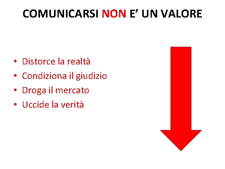 COMUNICARSI NON E’ UN VALORE • • Distorce la realtà Condiziona il giudizio Droga