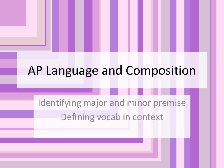 AP Language and Composition Identifying major and minor premise Defining vocab in context AP Language and Composition Identifying major and minor premise Defining vocab in context