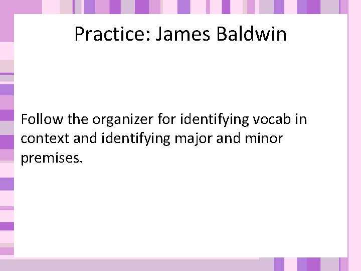 Practice: James Baldwin Follow the organizer for identifying vocab in context and identifying major Practice: James Baldwin Follow the organizer for identifying vocab in context and identifying major