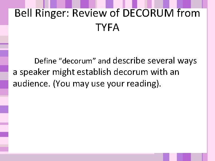 Bell Ringer: Review of DECORUM from TYFA Define “decorum” and describe several ways a Bell Ringer: Review of DECORUM from TYFA Define “decorum” and describe several ways a