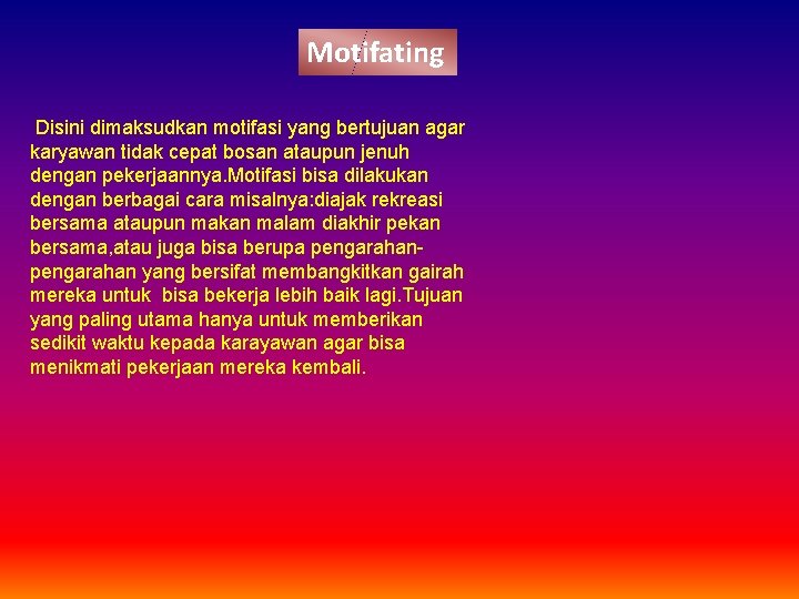 Motifating Disini dimaksudkan motifasi yang bertujuan agar karyawan tidak cepat bosan ataupun jenuh dengan