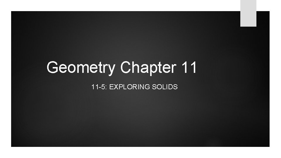 Geometry Chapter 11 11 -5: EXPLORING SOLIDS 