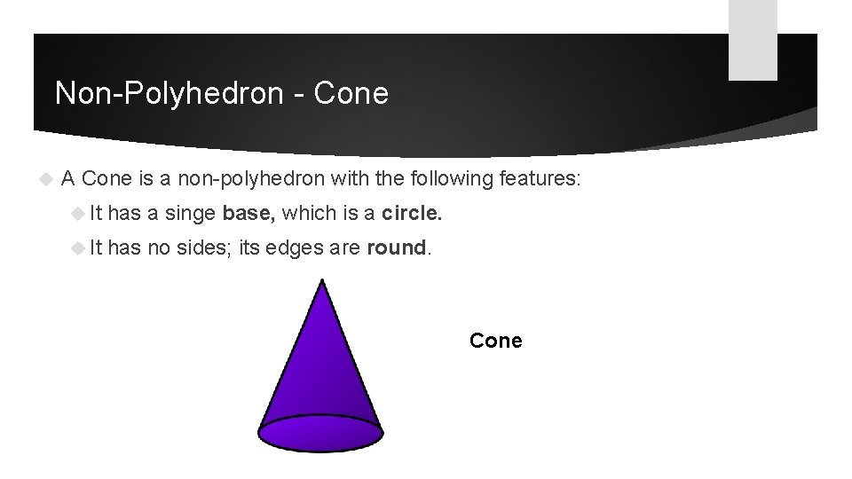 Non-Polyhedron - Cone A Cone is a non-polyhedron with the following features: It has