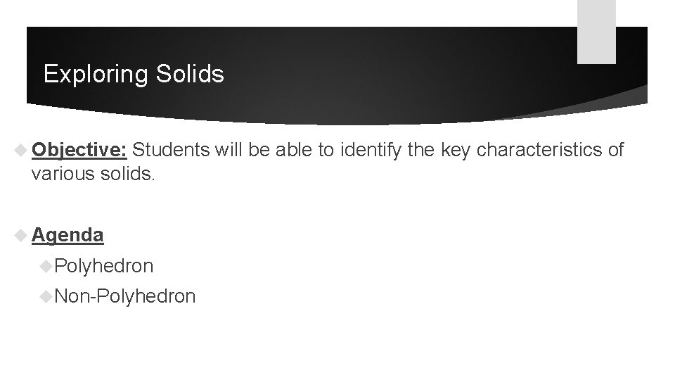 Exploring Solids Objective: Students will be able to identify the key characteristics of various