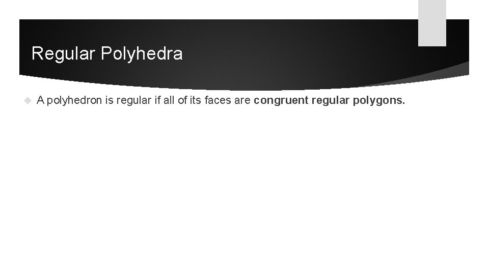 Regular Polyhedra A polyhedron is regular if all of its faces are congruent regular