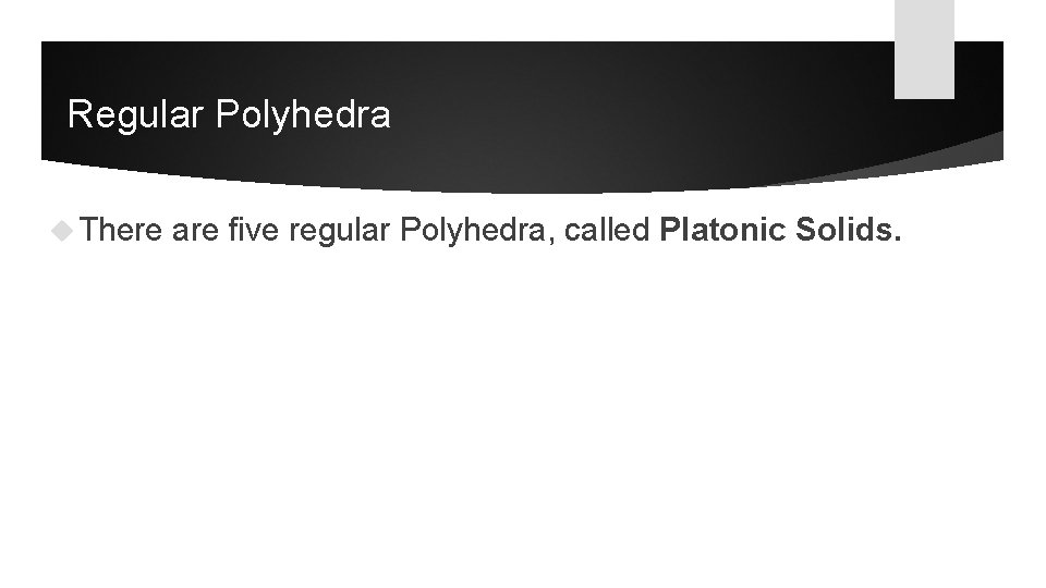 Regular Polyhedra There are five regular Polyhedra, called Platonic Solids. 