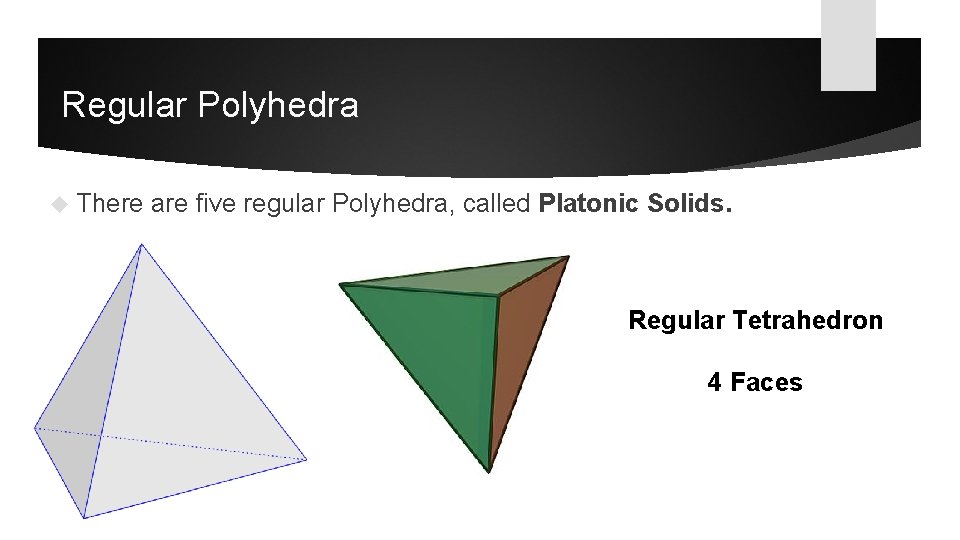 Regular Polyhedra There are five regular Polyhedra, called Platonic Solids. Regular Tetrahedron 4 Faces