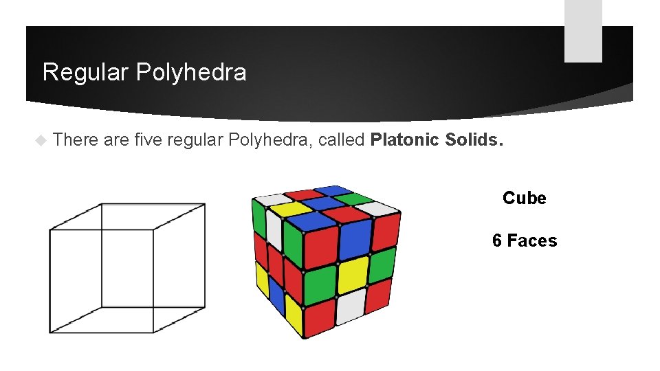 Regular Polyhedra There are five regular Polyhedra, called Platonic Solids. Cube 6 Faces 