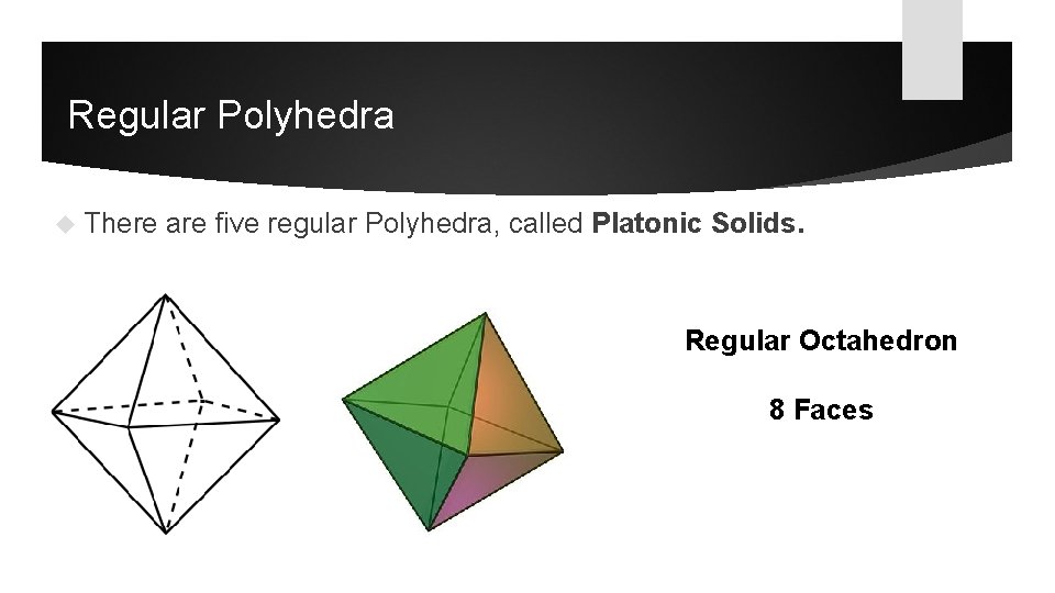 Regular Polyhedra There are five regular Polyhedra, called Platonic Solids. Regular Octahedron 8 Faces