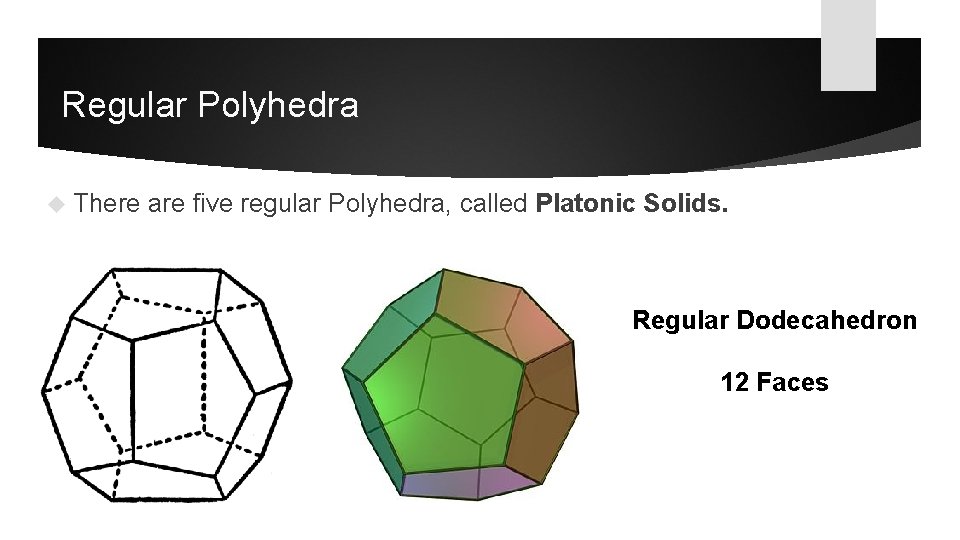 Regular Polyhedra There are five regular Polyhedra, called Platonic Solids. Regular Dodecahedron 12 Faces