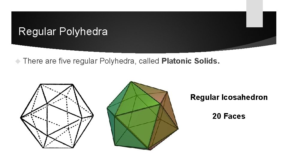 Regular Polyhedra There are five regular Polyhedra, called Platonic Solids. Regular Icosahedron 20 Faces