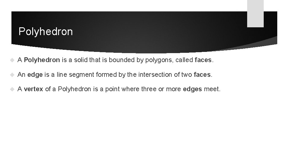 Polyhedron A Polyhedron is a solid that is bounded by polygons, called faces. An