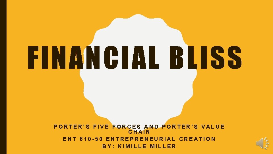 FINANCIAL BLISS PORTER’S FIVE FORCES AND PORTER’S VALUE CHAIN ENT 610 -50 ENTREPRENEURIAL CREATION