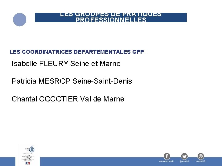 LES GROUPES DE PRATIQUES PROFESSIONNELLES COORDINATRICES DEPARTEMENTALES GPP Isabelle FLEURY Seine et Marne Patricia