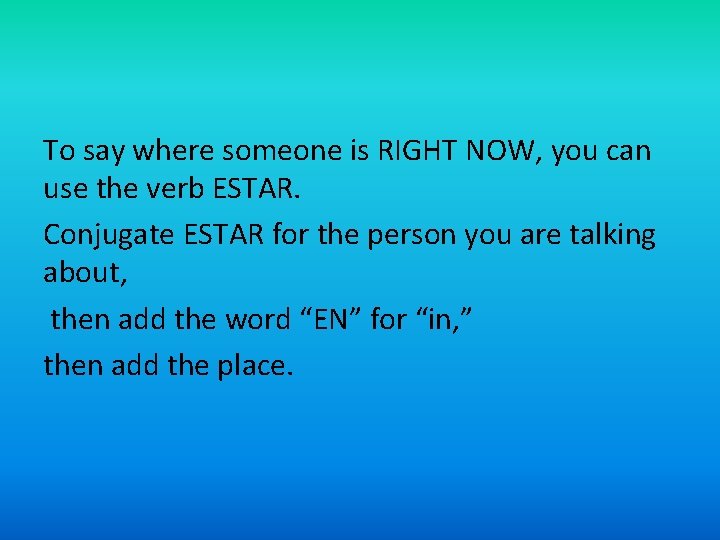 To say where someone is RIGHT NOW, you can use the verb ESTAR. Conjugate