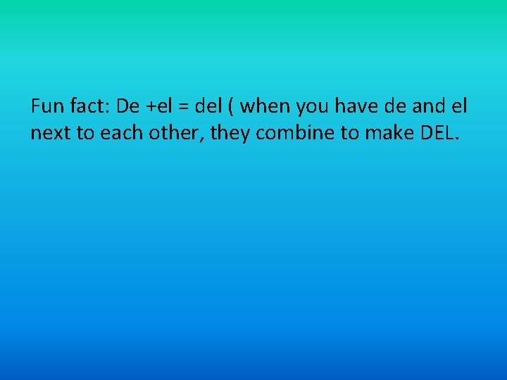 Fun fact: De +el = del ( when you have de and el next