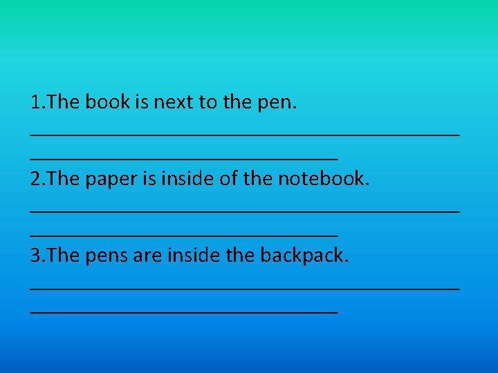 1. The book is next to the pen. ____________________ 2. The paper is inside