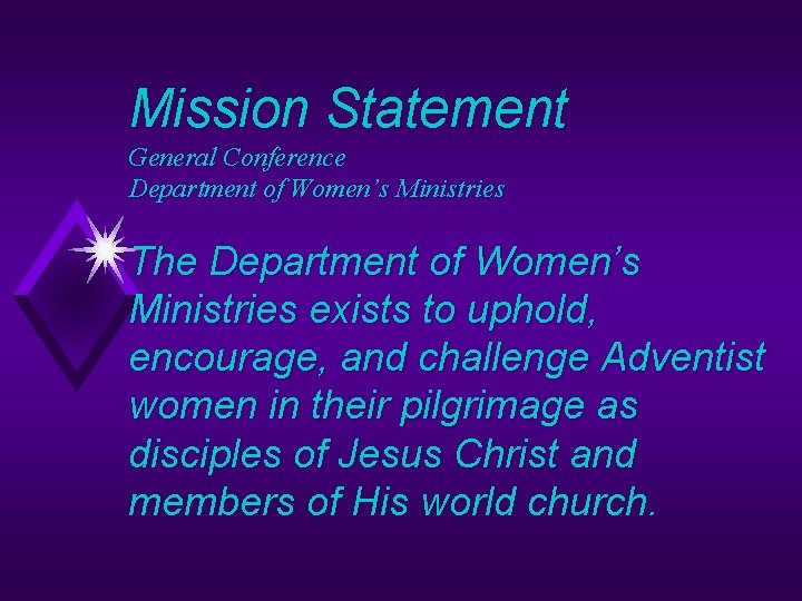Mission Statement General Conference Department of Women’s Ministries The Department of Women’s Ministries exists