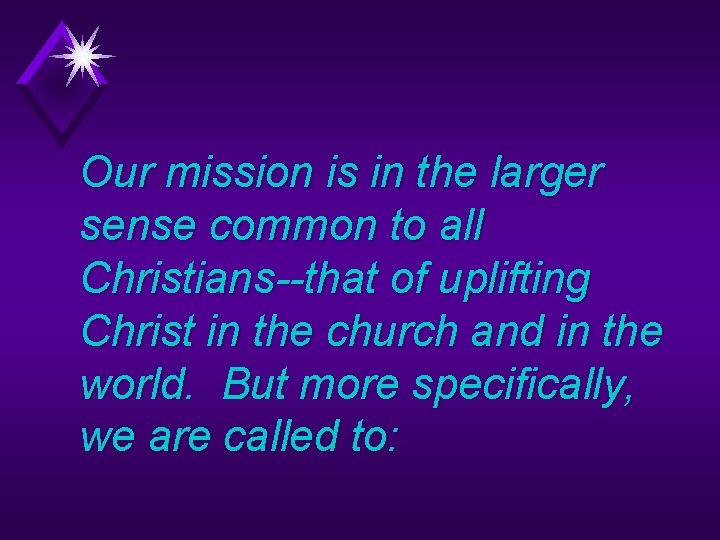 Our mission is in the larger sense common to all Christians--that of uplifting Christ
