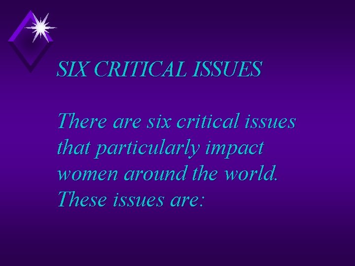 SIX CRITICAL ISSUES There are six critical issues that particularly impact women around the