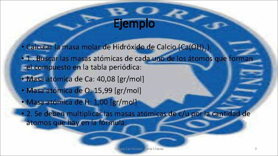 Ejemplo • Calcular la masa molar de Hidróxido de Calcio (Ca(OH)2): • 1. Buscar