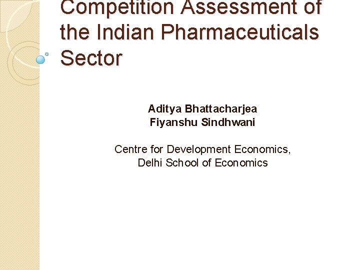 Competition Assessment of the Indian Pharmaceuticals Sector Aditya Bhattacharjea Fiyanshu Sindhwani Centre for Development