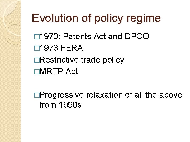 Evolution of policy regime � 1970: Patents Act and DPCO � 1973 FERA �Restrictive