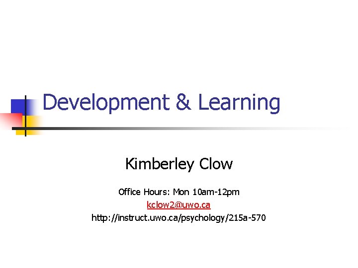 Development & Learning Kimberley Clow Office Hours: Mon 10 am-12 pm kclow 2@uwo. ca