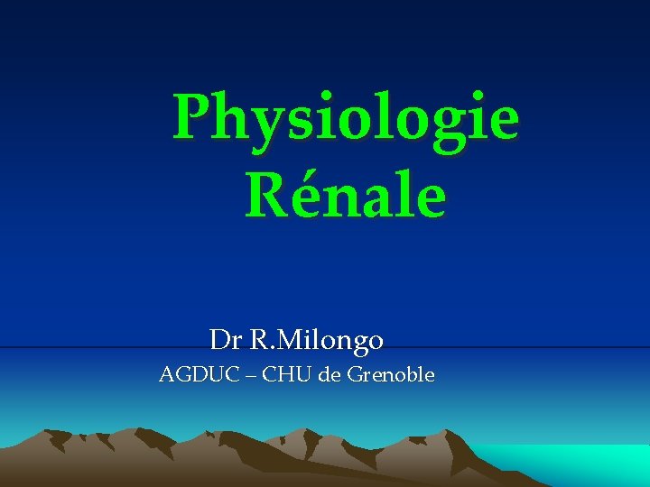 Physiologie Rénale Dr R. Milongo AGDUC – CHU de Grenoble 