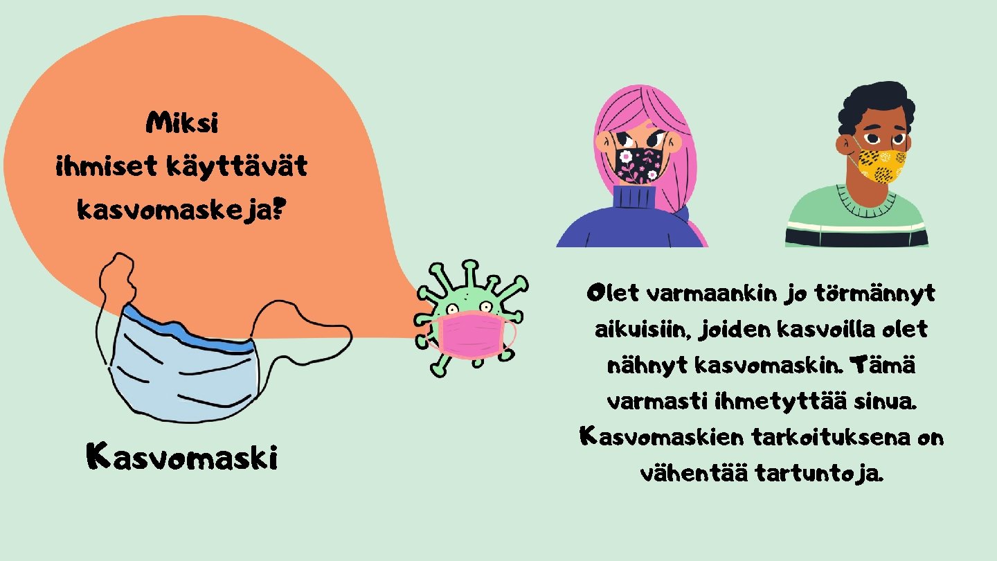 Miksi ihmiset käyttävät kasvomaskeja? Kasvomaski Olet varmaankin jo törmännyt aikuisiin, joiden kasvoilla olet nähnyt