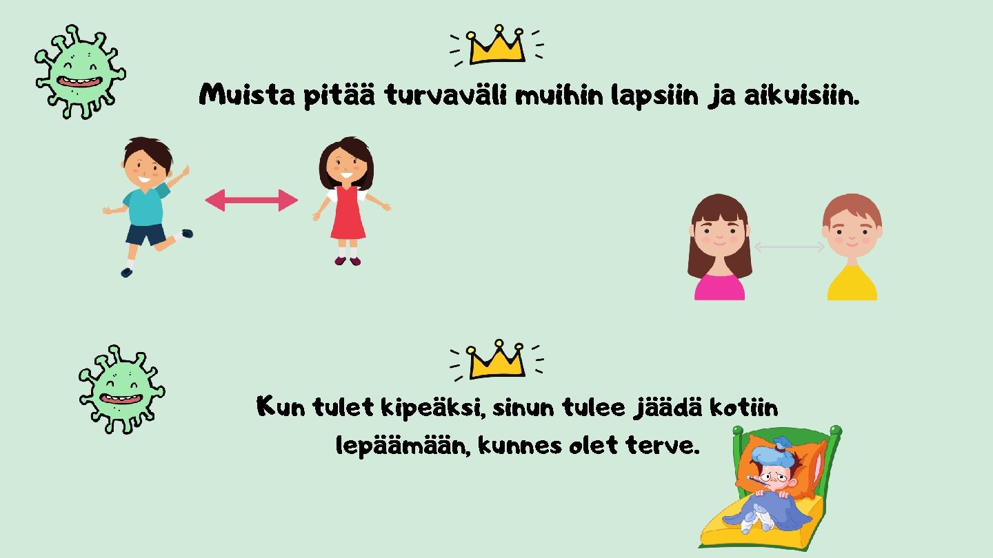 Muista pitää turvaväli muihin lapsiin ja aikuisiin. Kun tulet kipeäksi, sinun tulee jäädä kotiin